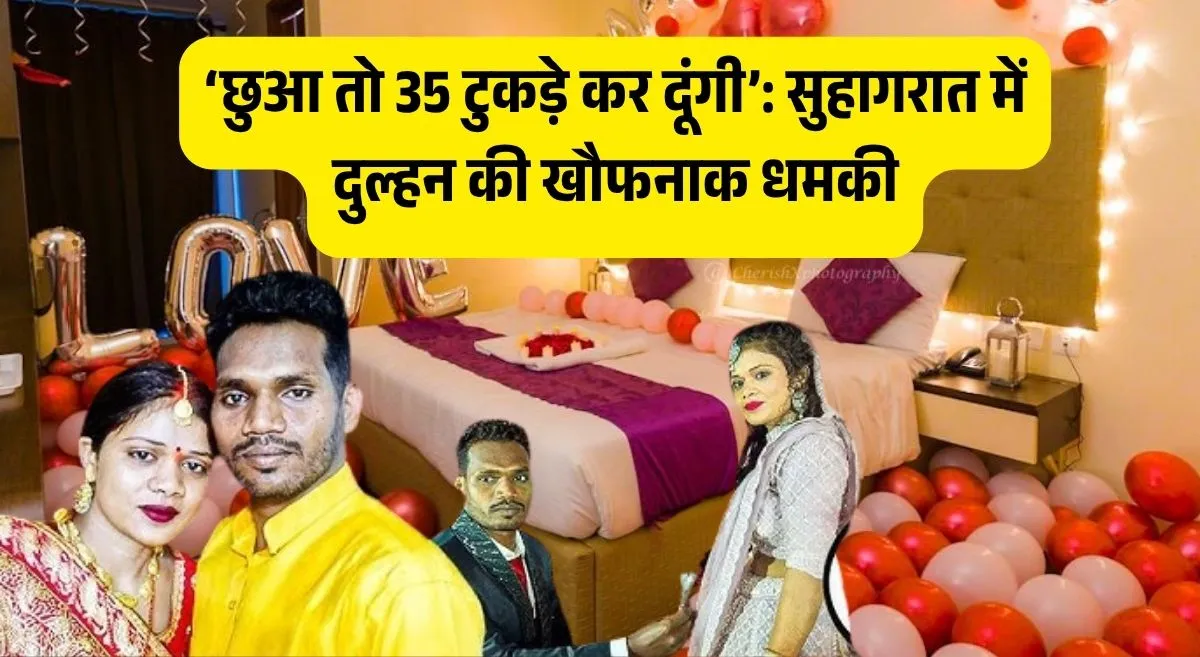 छुआ तो 35 टुकड़े कर दूंगी’: सुहागरात में दुल्हन की खौफनाक धमकी