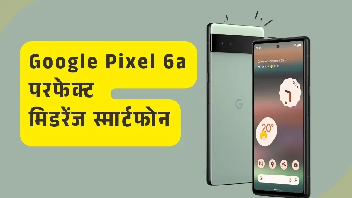 Google Pixel 6a भारत में हुआ लॉन्च: जानिए इसके दमदार फीचर्स, कीमत और खूबियां