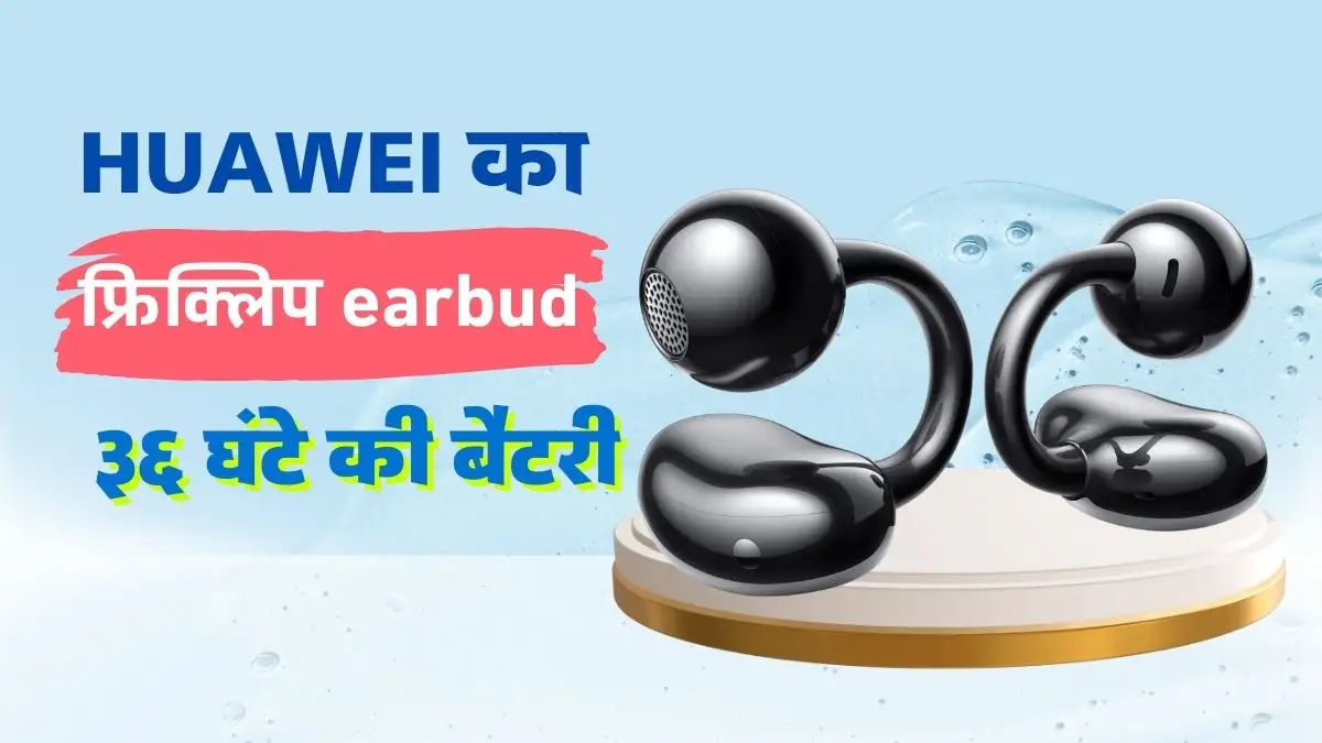 हुआवेई के नए फ्रीक्लिप ईयरबड्स: जब टेक्नोलॉजी मिले फैशन से