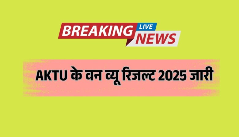 AKTU के वन व्यू रिजल्ट 2025 जारी: अब सिर्फ एक क्लिक में जानें अपना परिणाम, आखिरी मौका न चूकें!