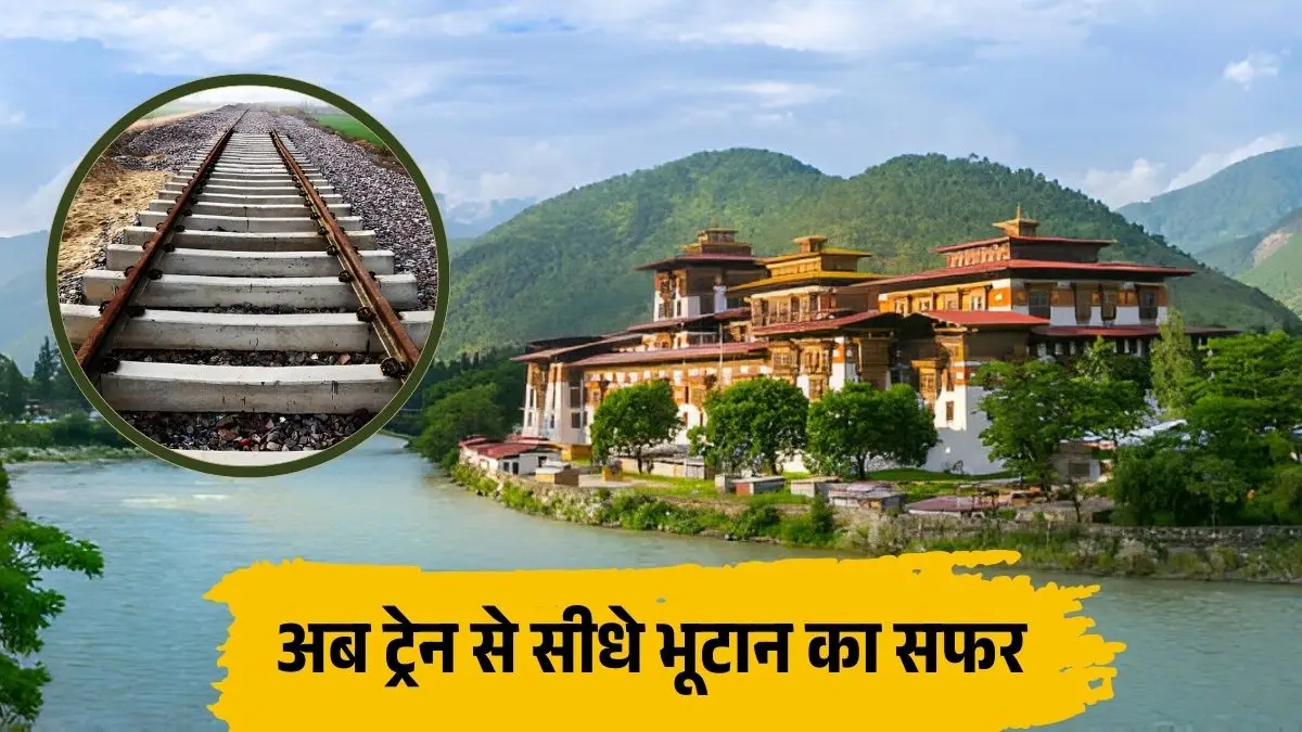 अब ट्रेन से जाएंगे भूटान! भारत-भूटान के बीच पहली रेल लाइन, यहां से होगी शुरुआत