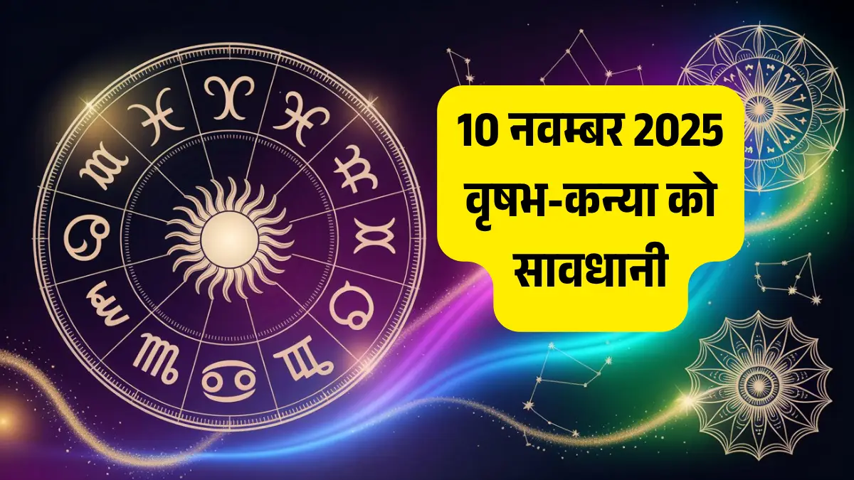 वृष-‍कन्या सावधान! 10 नवंबर राशिफल: नौकरी-धंधे, रिश्तों और सेहत पर आज सितारों का क्या असर पड़ेगा?