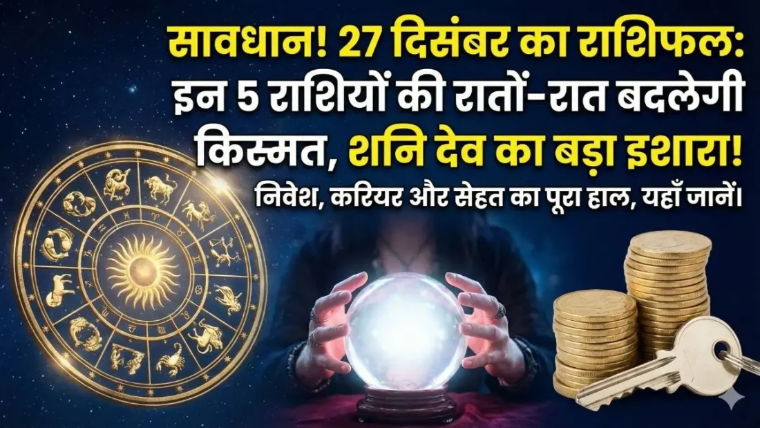 Aaj Ka Rashifal: 27 दिसंबर को इन राशियों पर होगी धनवर्षा, शनि देव की कृपा से खुलेंगे तरक्की के द्वार!