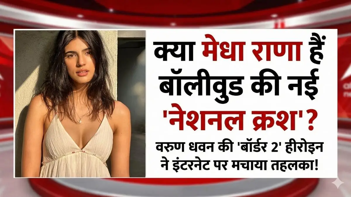 क्या मेधा राणा हैं बॉलीवुड की नई 'नेशनल क्रश'? वरुण धवन की 'बॉर्डर 2' हीरोइन ने इंटरनेट पर मचाया तहलका!