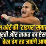 Aryna Sabalenka: टेनिस कोर्ट पर दहाड़ती है यह 'टाइगर', खूबसूरती और ताकत का ऐसा मेल देख दंग रह जाएंगे आप!