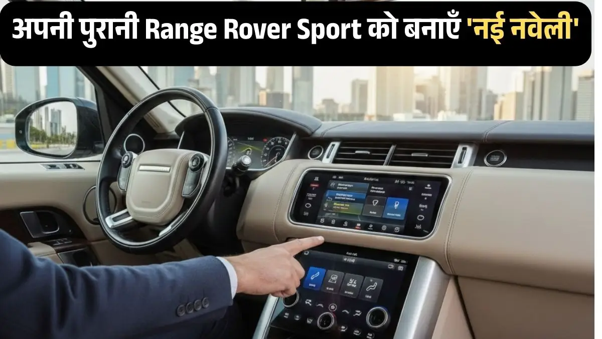 अपनी पुरानी Range Rover Sport को बनाएँ 'नई नवेली'! बस एक स्क्रीन बदलते ही बदल जाएगा इंटीरियर का लुक