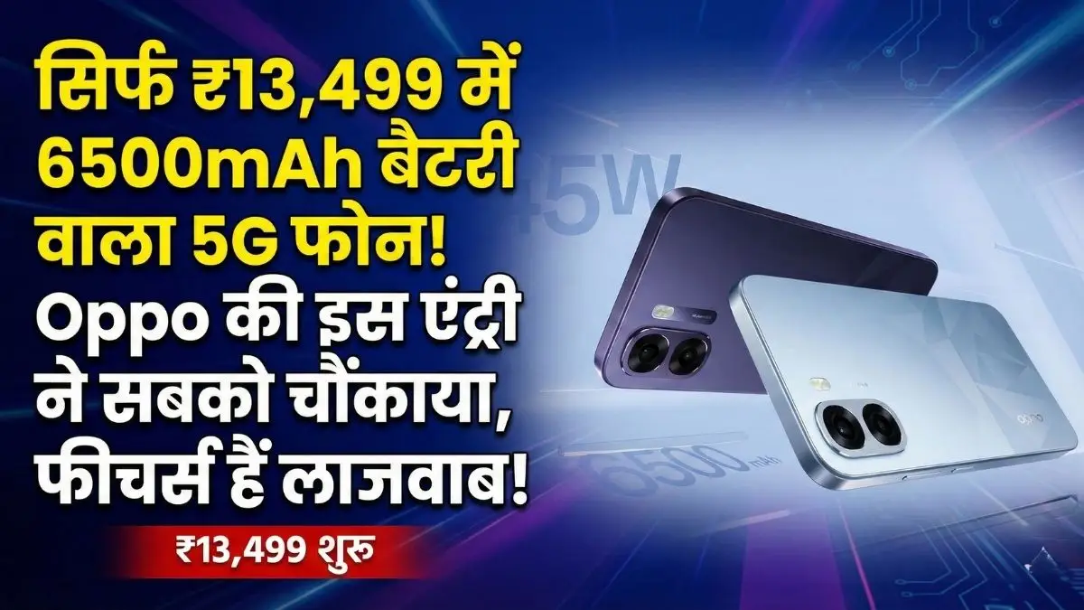 Oppo की धांसू एंट्री! सिर्फ ₹13,499 में लॉन्च किया 6500mAh बैटरी वाला दमदार 5G फोन, फीचर्स देख हो जाएंगे फैन!