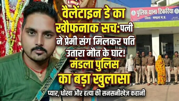 वैलेंटाइन डे पर प्यार का खौफनाक अंत: मंडला में पत्नी ने प्रेमी संग मिलकर रचा मौत का चक्रव्यूह Valentine's Day Murder: पत्नी ने प्रेमी संग की पति की हत्या