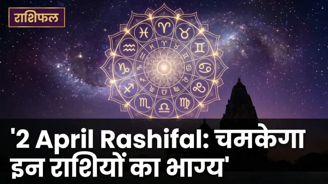 आज का राशिफल 2 अप्रैल 2026: किसकी चमकेगी आज किस्मत आज का राशिफल सभी राशियाँ 2 April 2026 भविष्यफल