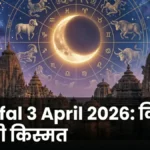 आज का राशिफल सभी राशियाँ 3 April 2026: किसकी पलटेगी किस्मत